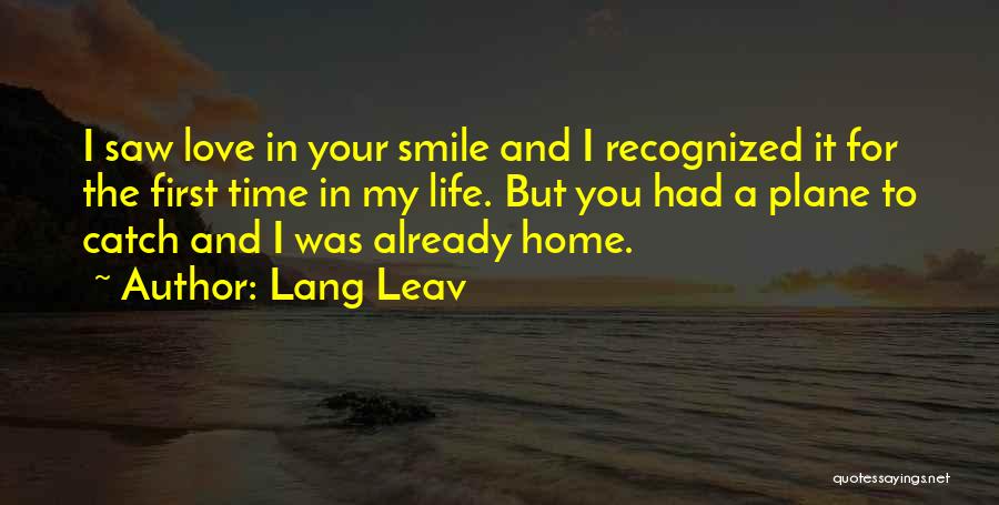 Lang Leav Quotes: I Saw Love In Your Smile And I Recognized It For The First Time In My Life. But You Had