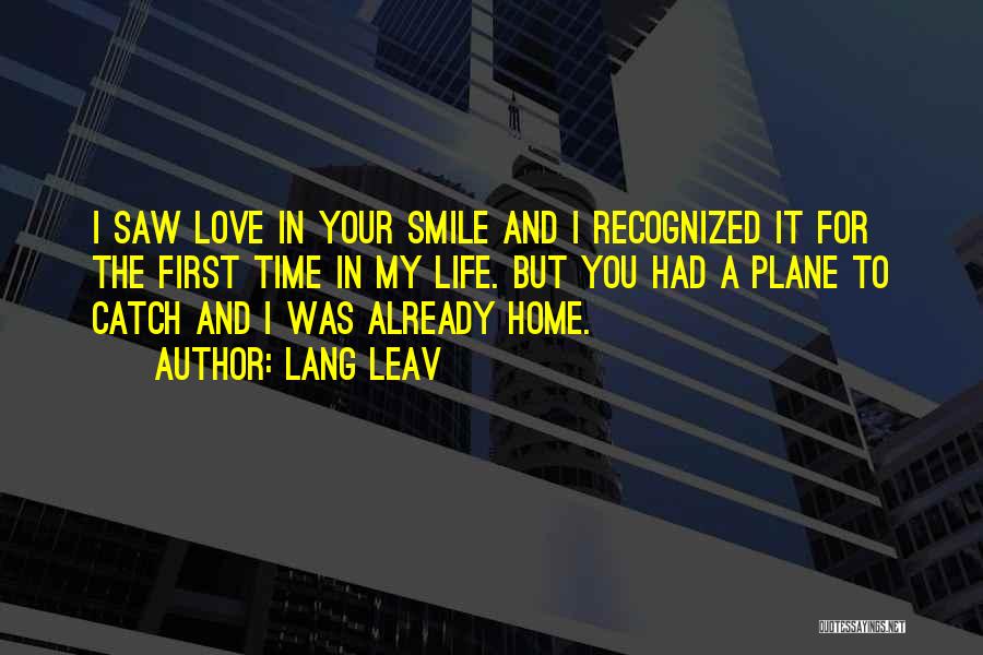 Lang Leav Quotes: I Saw Love In Your Smile And I Recognized It For The First Time In My Life. But You Had
