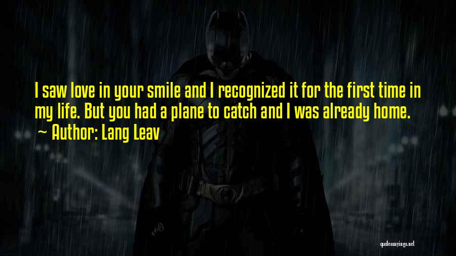 Lang Leav Quotes: I Saw Love In Your Smile And I Recognized It For The First Time In My Life. But You Had