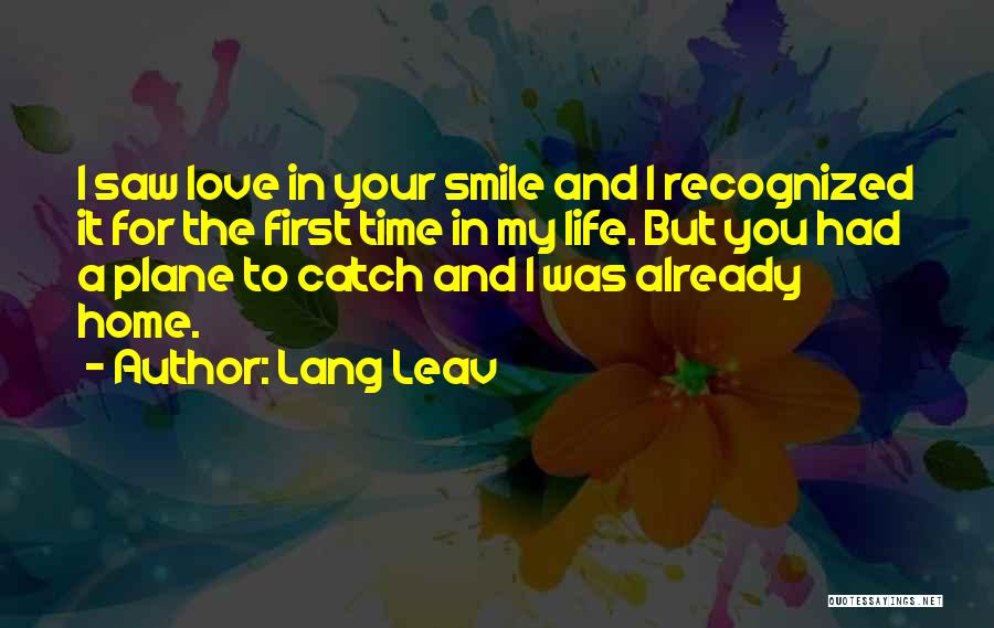 Lang Leav Quotes: I Saw Love In Your Smile And I Recognized It For The First Time In My Life. But You Had