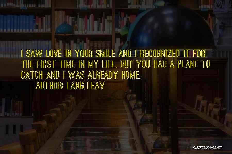 Lang Leav Quotes: I Saw Love In Your Smile And I Recognized It For The First Time In My Life. But You Had