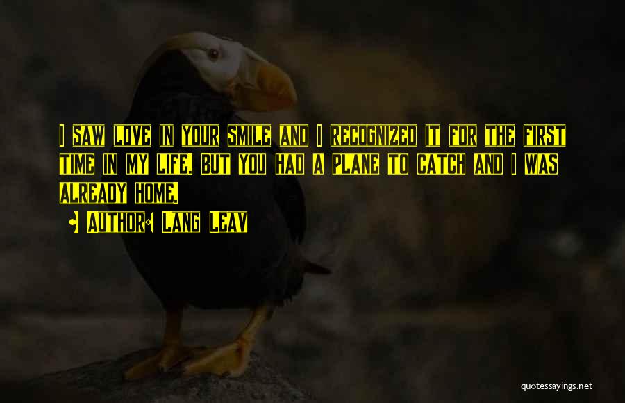 Lang Leav Quotes: I Saw Love In Your Smile And I Recognized It For The First Time In My Life. But You Had