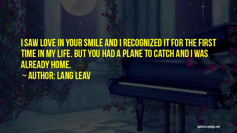 Lang Leav Quotes: I Saw Love In Your Smile And I Recognized It For The First Time In My Life. But You Had