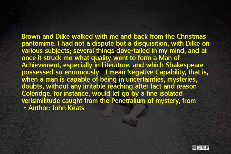 John Keats Quotes: Brown And Dilke Walked With Me And Back From The Christmas Pantomime. I Had Not A Dispute But A Disquisition,