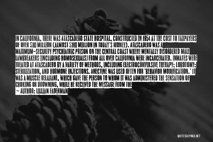 Lillian Faderman Quotes: In California, There Was Atascadero State Hospital, Constructed In 1954 At The Cost To Taxpayers Of Over $10 Million (almost