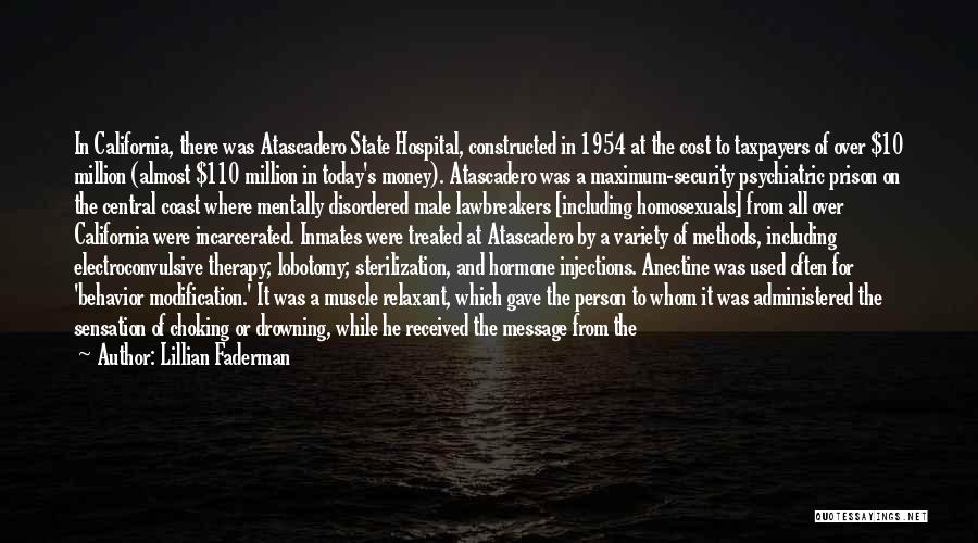 Lillian Faderman Quotes: In California, There Was Atascadero State Hospital, Constructed In 1954 At The Cost To Taxpayers Of Over $10 Million (almost