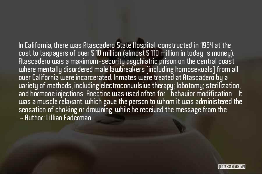 Lillian Faderman Quotes: In California, There Was Atascadero State Hospital, Constructed In 1954 At The Cost To Taxpayers Of Over $10 Million (almost