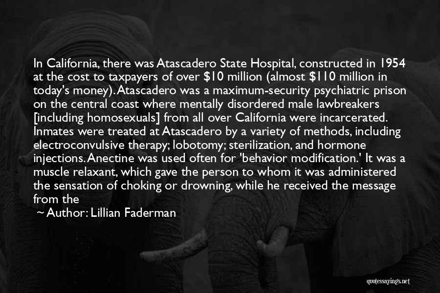 Lillian Faderman Quotes: In California, There Was Atascadero State Hospital, Constructed In 1954 At The Cost To Taxpayers Of Over $10 Million (almost