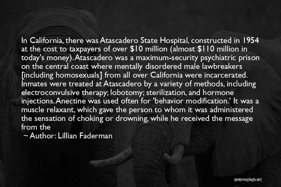 Lillian Faderman Quotes: In California, There Was Atascadero State Hospital, Constructed In 1954 At The Cost To Taxpayers Of Over $10 Million (almost