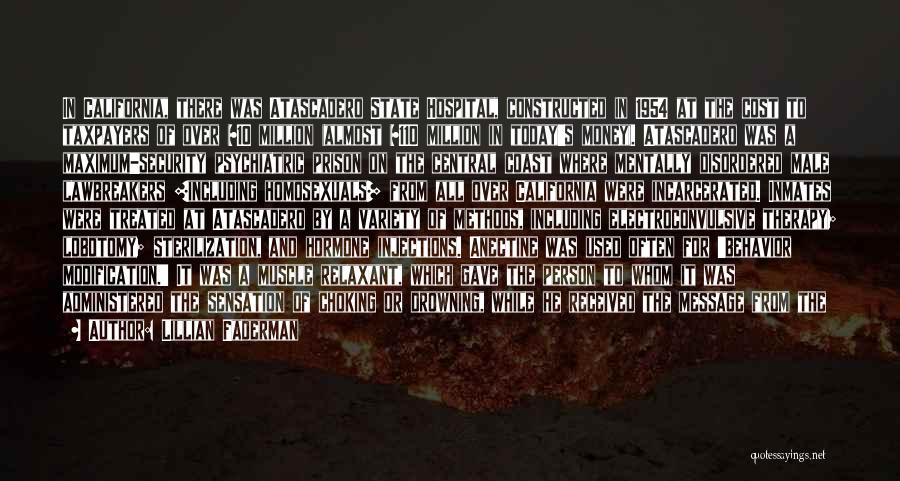 Lillian Faderman Quotes: In California, There Was Atascadero State Hospital, Constructed In 1954 At The Cost To Taxpayers Of Over $10 Million (almost