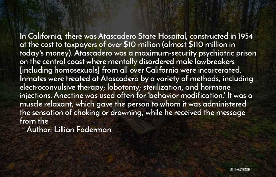 Lillian Faderman Quotes: In California, There Was Atascadero State Hospital, Constructed In 1954 At The Cost To Taxpayers Of Over $10 Million (almost