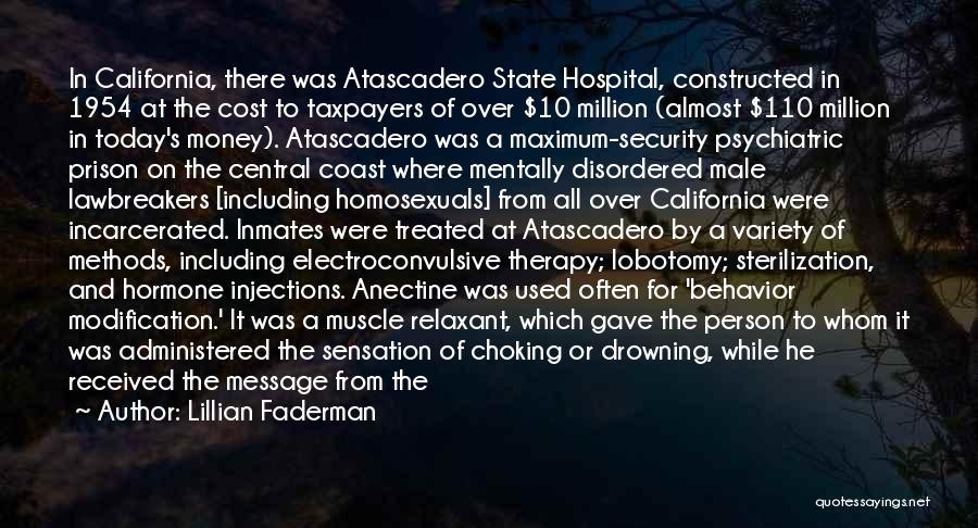 Lillian Faderman Quotes: In California, There Was Atascadero State Hospital, Constructed In 1954 At The Cost To Taxpayers Of Over $10 Million (almost