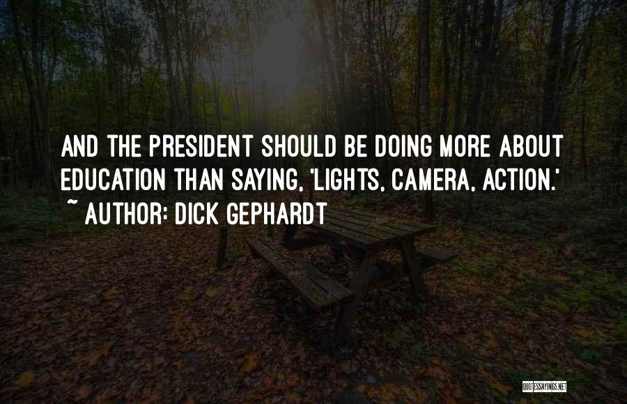 Dick Gephardt Quotes: And The President Should Be Doing More About Education Than Saying, 'lights, Camera, Action.'