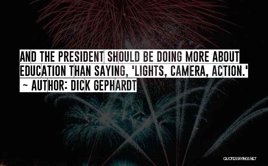 Dick Gephardt Quotes: And The President Should Be Doing More About Education Than Saying, 'lights, Camera, Action.'