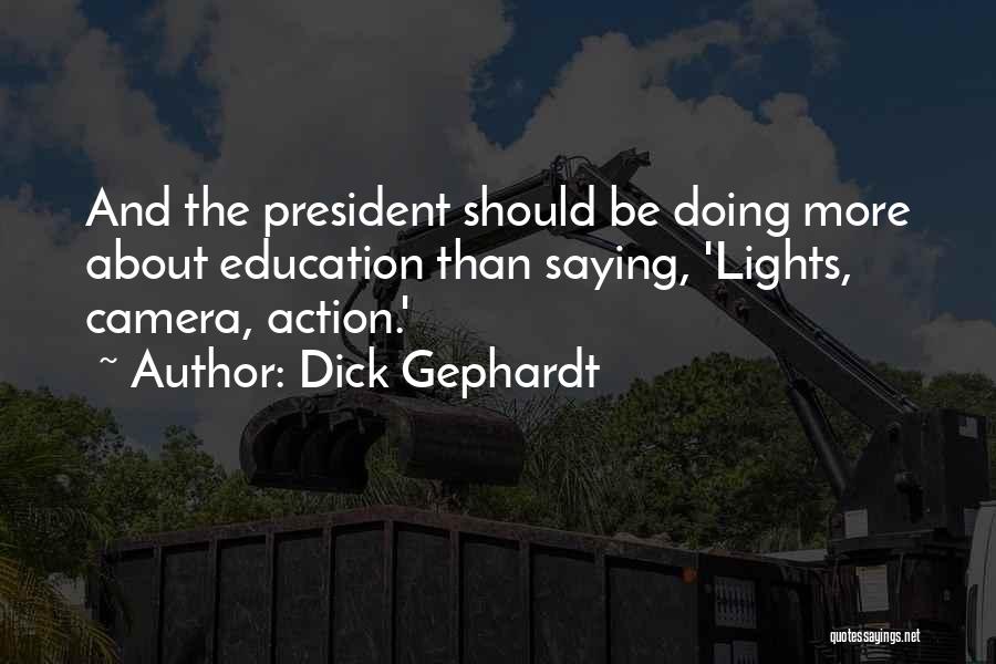 Dick Gephardt Quotes: And The President Should Be Doing More About Education Than Saying, 'lights, Camera, Action.'