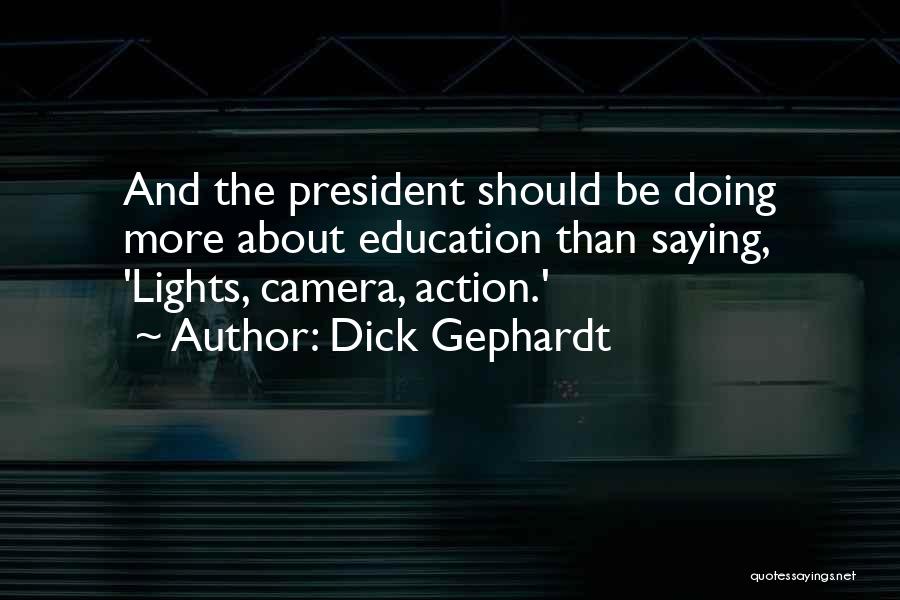 Dick Gephardt Quotes: And The President Should Be Doing More About Education Than Saying, 'lights, Camera, Action.'