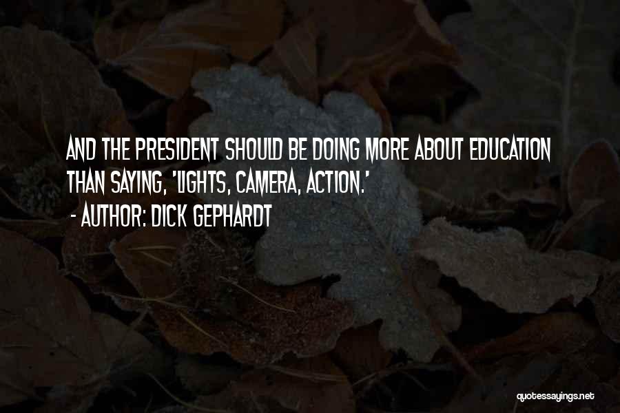 Dick Gephardt Quotes: And The President Should Be Doing More About Education Than Saying, 'lights, Camera, Action.'