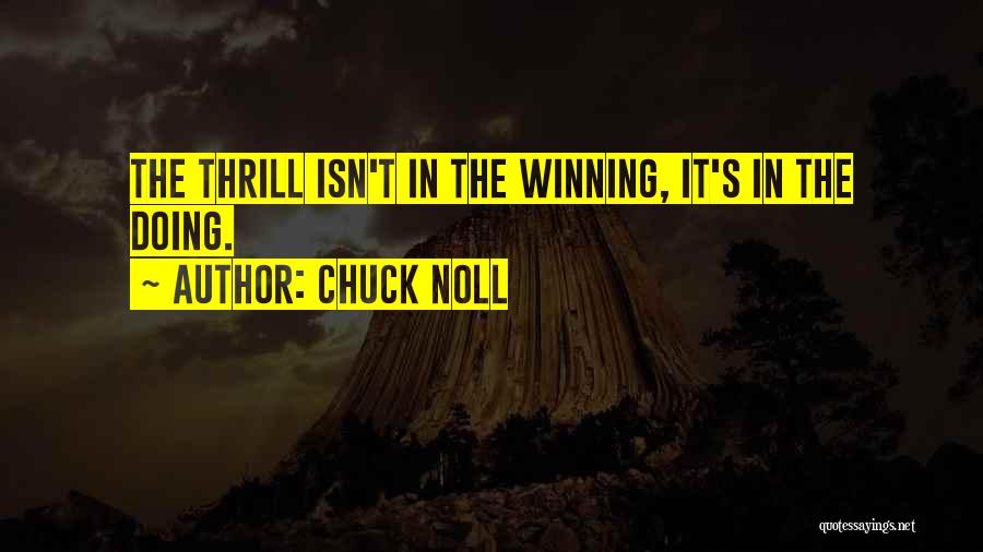 Chuck Noll Quotes: The Thrill Isn't In The Winning, It's In The Doing.