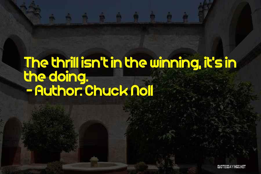 Chuck Noll Quotes: The Thrill Isn't In The Winning, It's In The Doing.