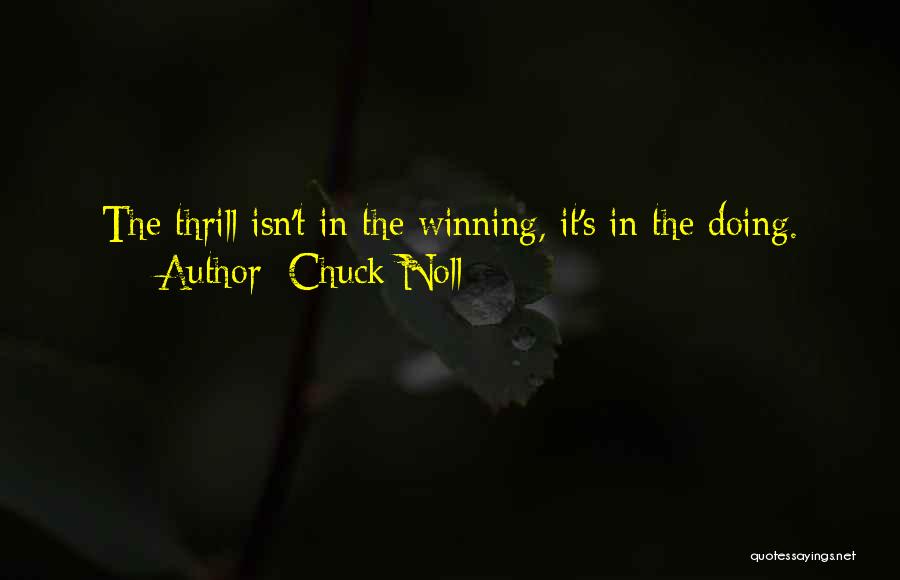 Chuck Noll Quotes: The Thrill Isn't In The Winning, It's In The Doing.