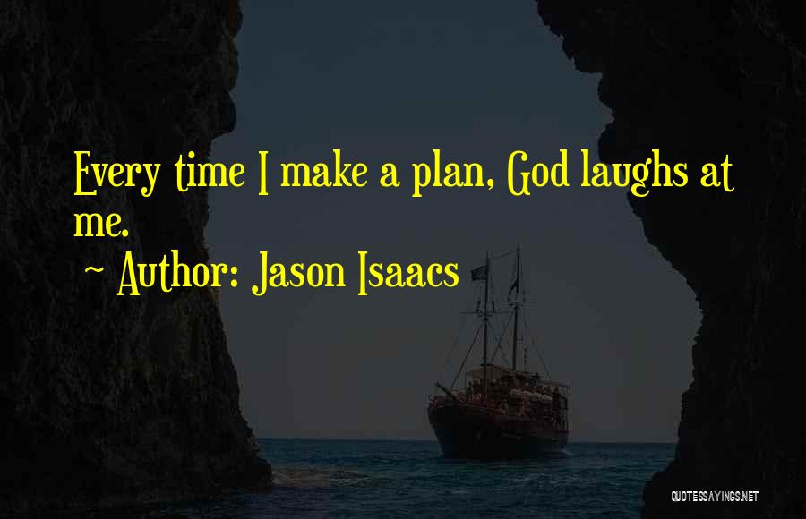 Jason Isaacs Quotes: Every Time I Make A Plan, God Laughs At Me.