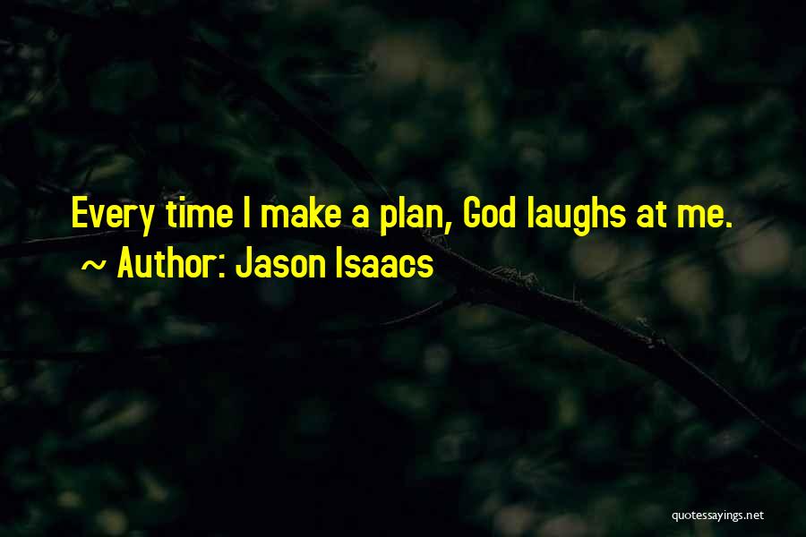 Jason Isaacs Quotes: Every Time I Make A Plan, God Laughs At Me.