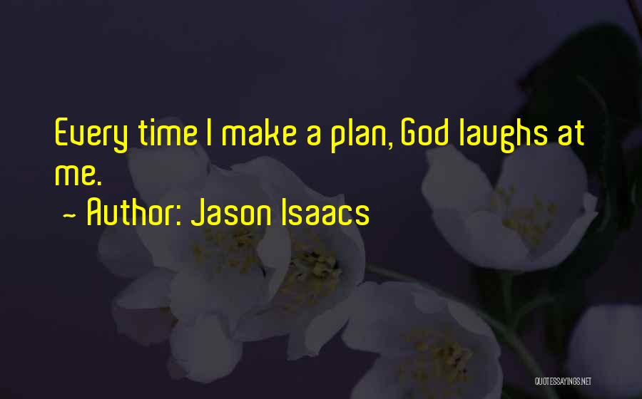 Jason Isaacs Quotes: Every Time I Make A Plan, God Laughs At Me.