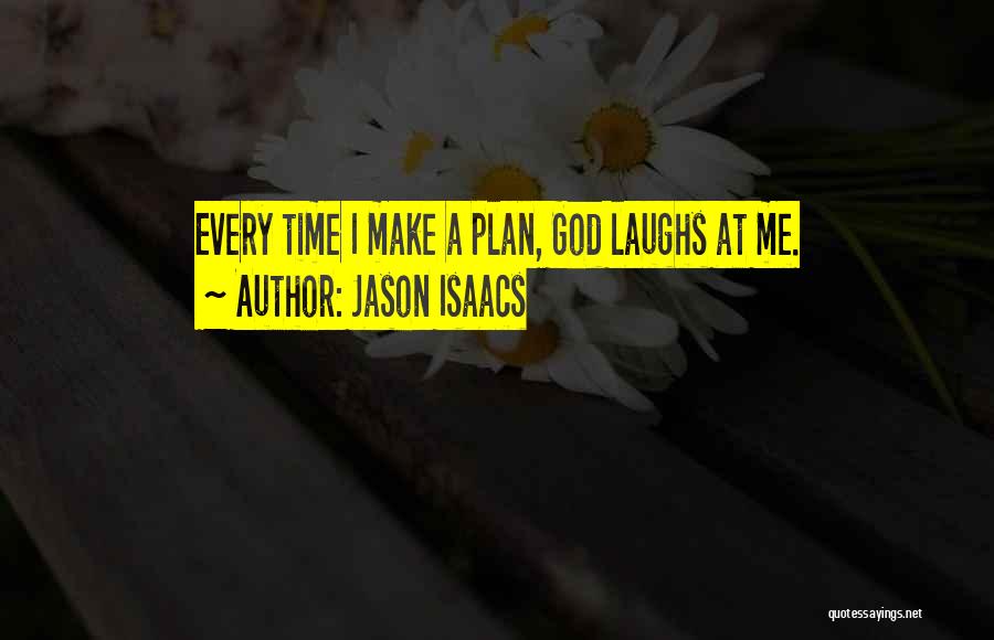 Jason Isaacs Quotes: Every Time I Make A Plan, God Laughs At Me.