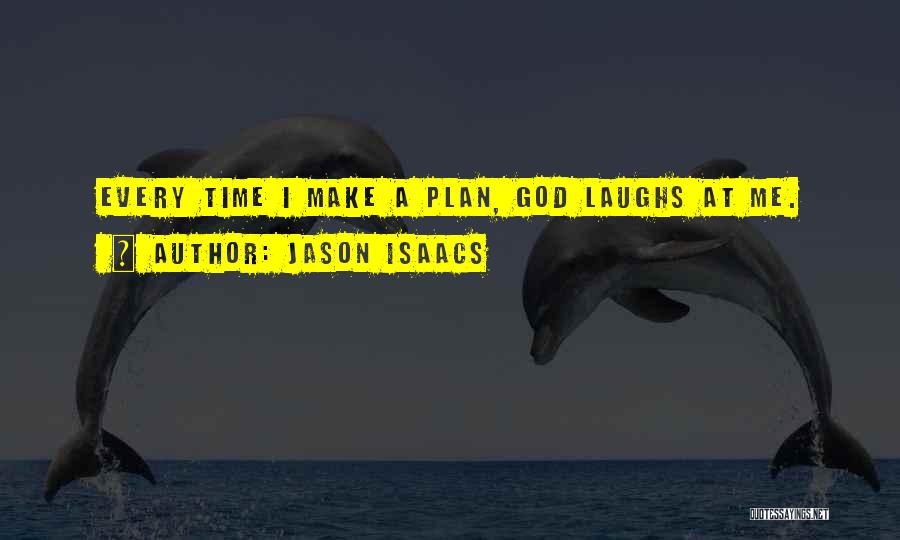 Jason Isaacs Quotes: Every Time I Make A Plan, God Laughs At Me.