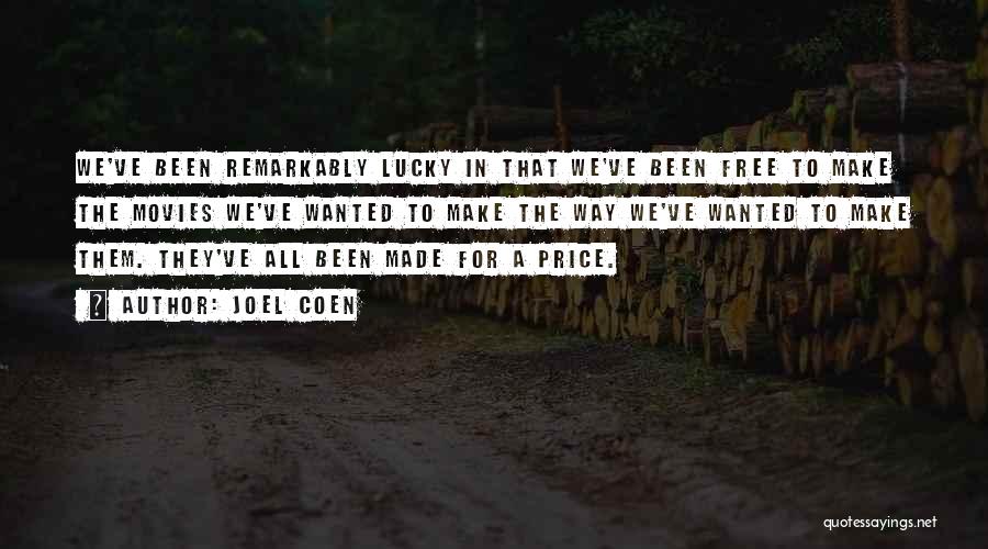 Joel Coen Quotes: We've Been Remarkably Lucky In That We've Been Free To Make The Movies We've Wanted To Make The Way We've