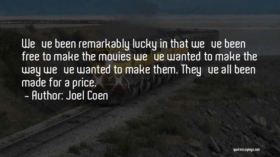 Joel Coen Quotes: We've Been Remarkably Lucky In That We've Been Free To Make The Movies We've Wanted To Make The Way We've