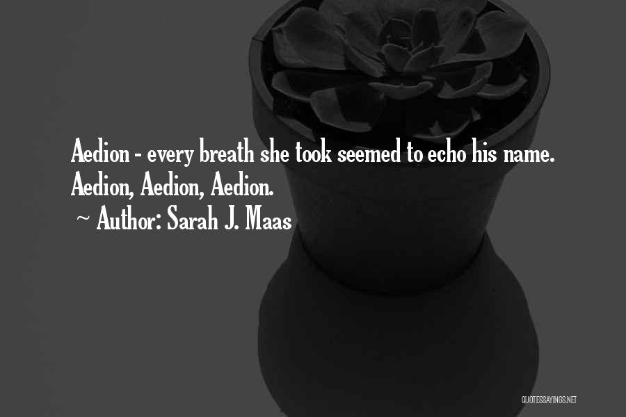Sarah J. Maas Quotes: Aedion - Every Breath She Took Seemed To Echo His Name. Aedion, Aedion, Aedion.