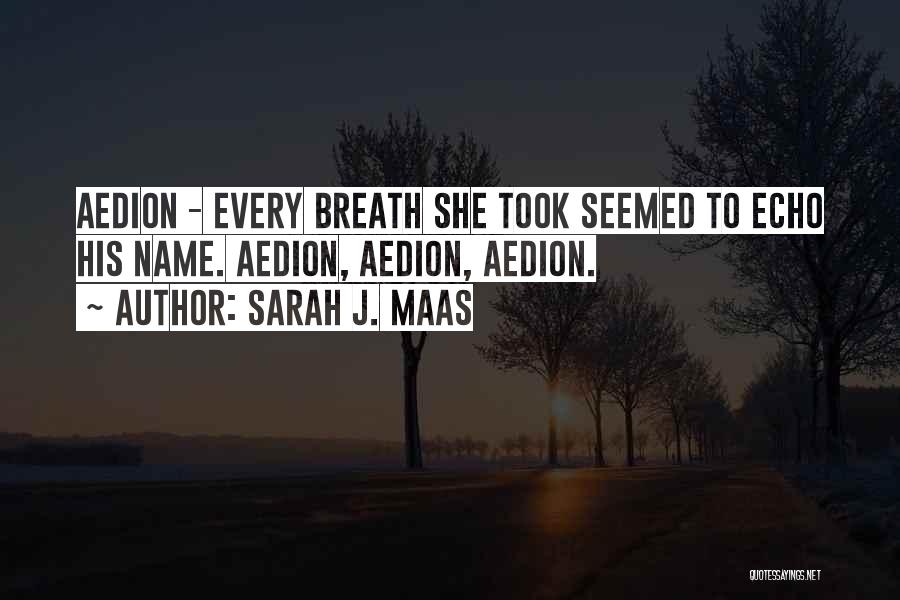 Sarah J. Maas Quotes: Aedion - Every Breath She Took Seemed To Echo His Name. Aedion, Aedion, Aedion.