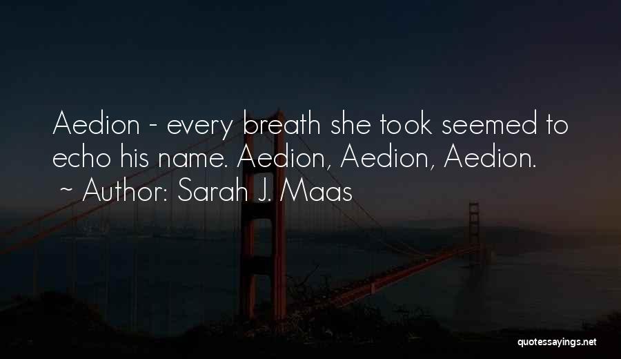 Sarah J. Maas Quotes: Aedion - Every Breath She Took Seemed To Echo His Name. Aedion, Aedion, Aedion.
