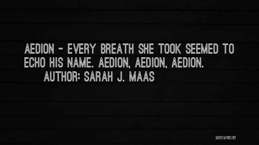 Sarah J. Maas Quotes: Aedion - Every Breath She Took Seemed To Echo His Name. Aedion, Aedion, Aedion.