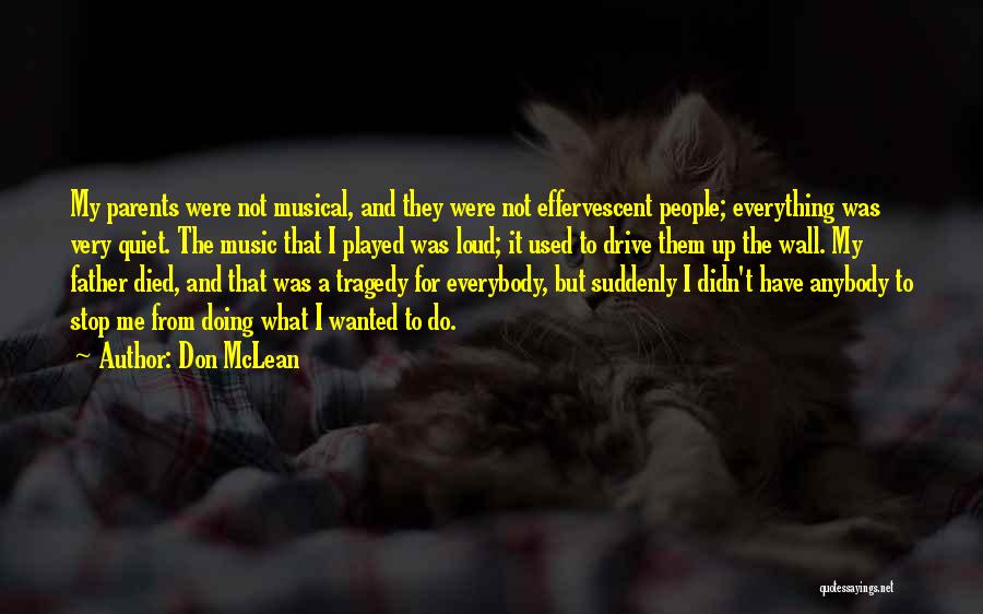 Don McLean Quotes: My Parents Were Not Musical, And They Were Not Effervescent People; Everything Was Very Quiet. The Music That I Played