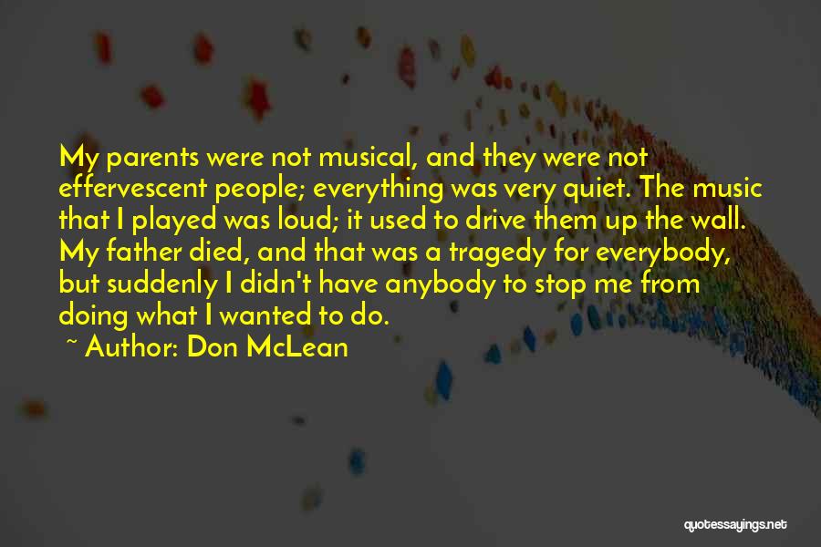 Don McLean Quotes: My Parents Were Not Musical, And They Were Not Effervescent People; Everything Was Very Quiet. The Music That I Played