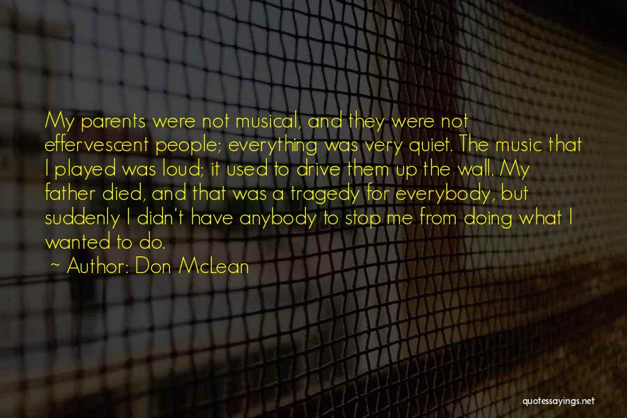Don McLean Quotes: My Parents Were Not Musical, And They Were Not Effervescent People; Everything Was Very Quiet. The Music That I Played