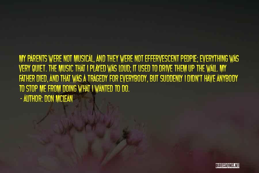 Don McLean Quotes: My Parents Were Not Musical, And They Were Not Effervescent People; Everything Was Very Quiet. The Music That I Played