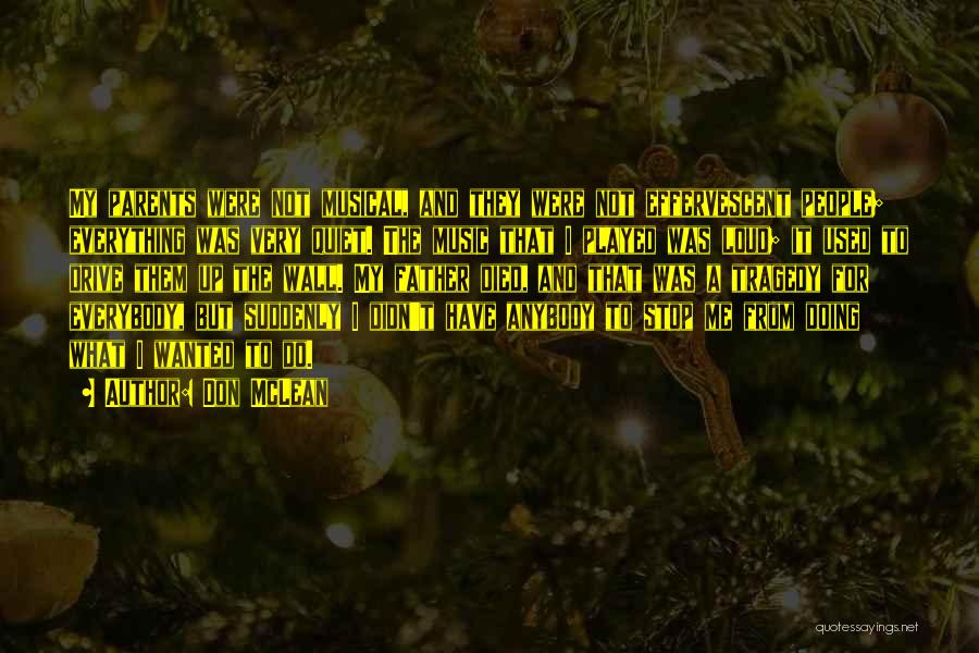 Don McLean Quotes: My Parents Were Not Musical, And They Were Not Effervescent People; Everything Was Very Quiet. The Music That I Played