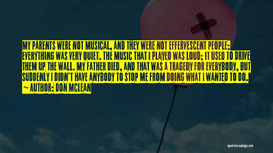 Don McLean Quotes: My Parents Were Not Musical, And They Were Not Effervescent People; Everything Was Very Quiet. The Music That I Played