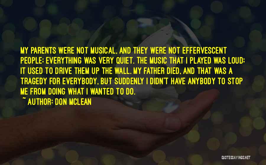 Don McLean Quotes: My Parents Were Not Musical, And They Were Not Effervescent People; Everything Was Very Quiet. The Music That I Played