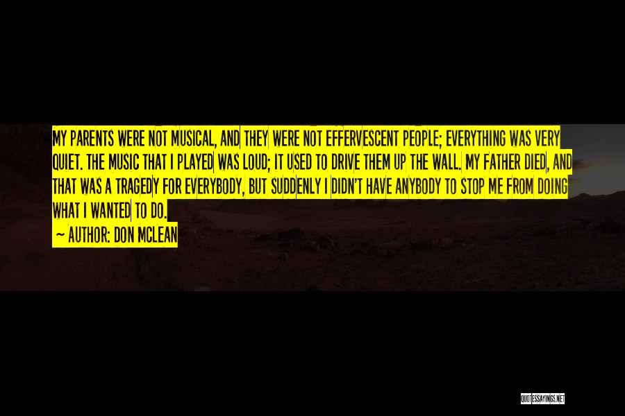 Don McLean Quotes: My Parents Were Not Musical, And They Were Not Effervescent People; Everything Was Very Quiet. The Music That I Played