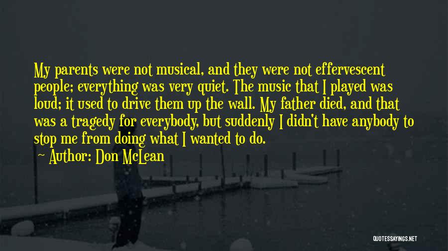 Don McLean Quotes: My Parents Were Not Musical, And They Were Not Effervescent People; Everything Was Very Quiet. The Music That I Played