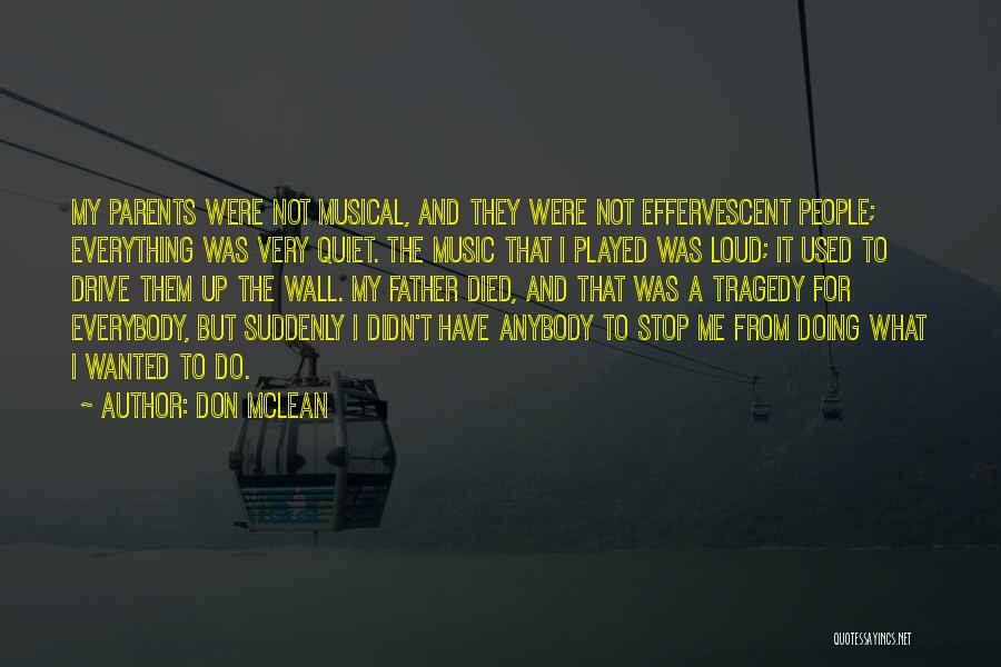 Don McLean Quotes: My Parents Were Not Musical, And They Were Not Effervescent People; Everything Was Very Quiet. The Music That I Played