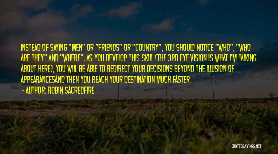Robin Sacredfire Quotes: Instead Of Saying Men Or Friends Or Country, You Should Notice Who, Who Are They And Where. As You Develop