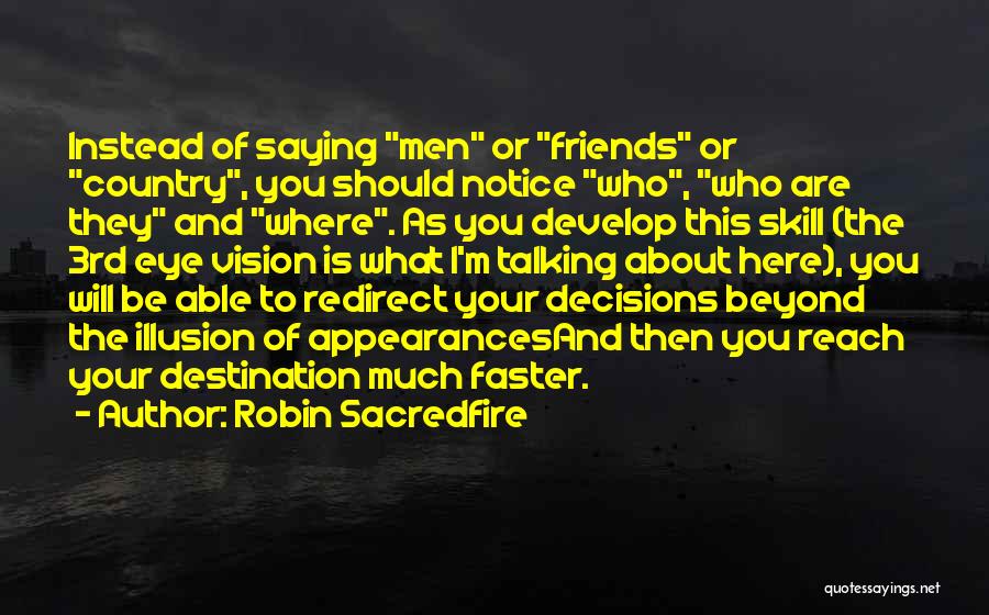 Robin Sacredfire Quotes: Instead Of Saying Men Or Friends Or Country, You Should Notice Who, Who Are They And Where. As You Develop