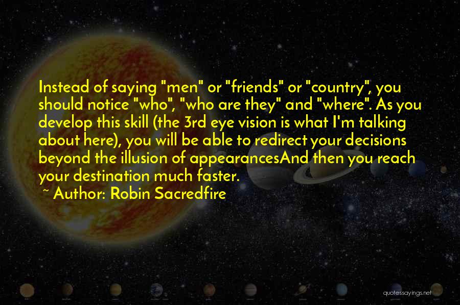 Robin Sacredfire Quotes: Instead Of Saying Men Or Friends Or Country, You Should Notice Who, Who Are They And Where. As You Develop