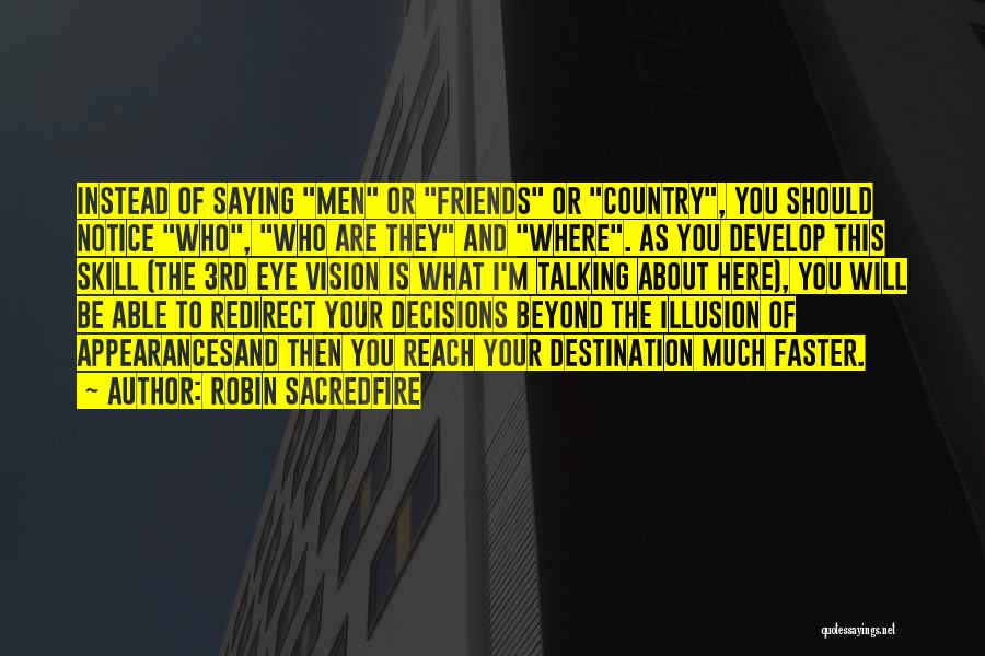 Robin Sacredfire Quotes: Instead Of Saying Men Or Friends Or Country, You Should Notice Who, Who Are They And Where. As You Develop