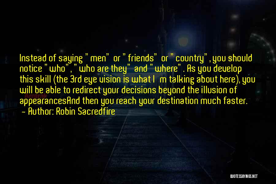 Robin Sacredfire Quotes: Instead Of Saying Men Or Friends Or Country, You Should Notice Who, Who Are They And Where. As You Develop